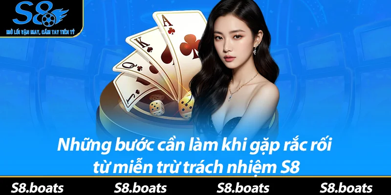 Những bước cần làm khi gặp rắc rối từ miễn trừ trách nhiệm S8