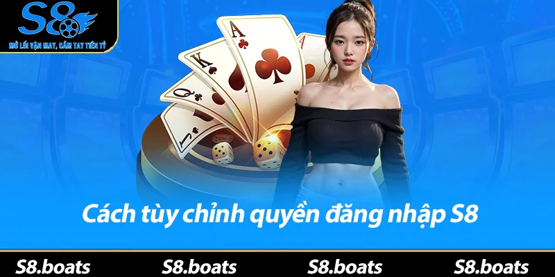 Cách tùy chỉnh quyền đăng nhập S8