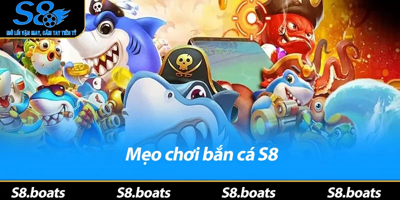 Mẹo chơi bắn cá S8